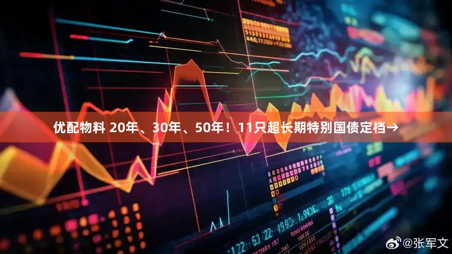 优配物料 20年、30年、50年！11只超长期特别国债定档→