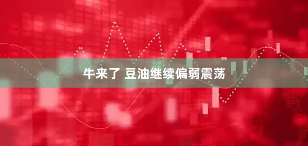牛来了 豆油继续偏弱震荡